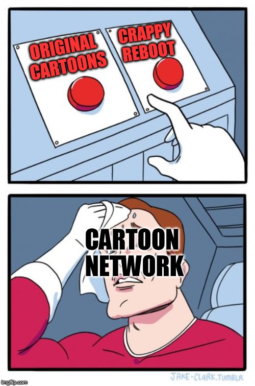 Two Buttons Meme | CRAPPY REBOOT; ORIGINAL CARTOONS; CARTOON NETWORK | image tagged in memes,two buttons | made w/ Imgflip meme maker