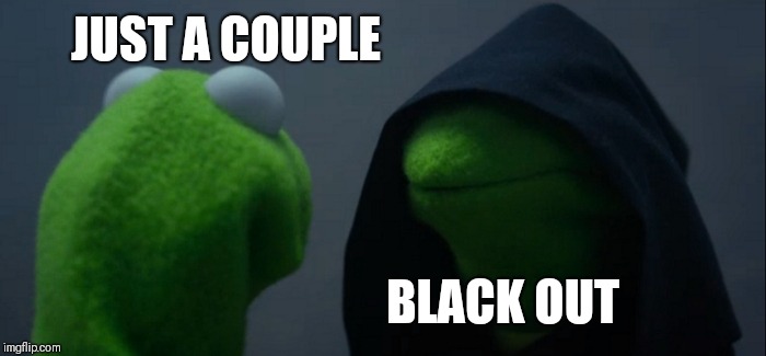 Evil Kermit Meme | JUST A COUPLE; BLACK OUT | image tagged in memes,evil kermit | made w/ Imgflip meme maker