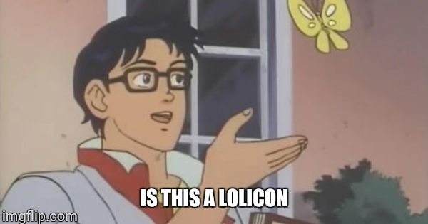 Is This a Pigeon | IS THIS A LOLICON | image tagged in is this a pigeon | made w/ Imgflip meme maker