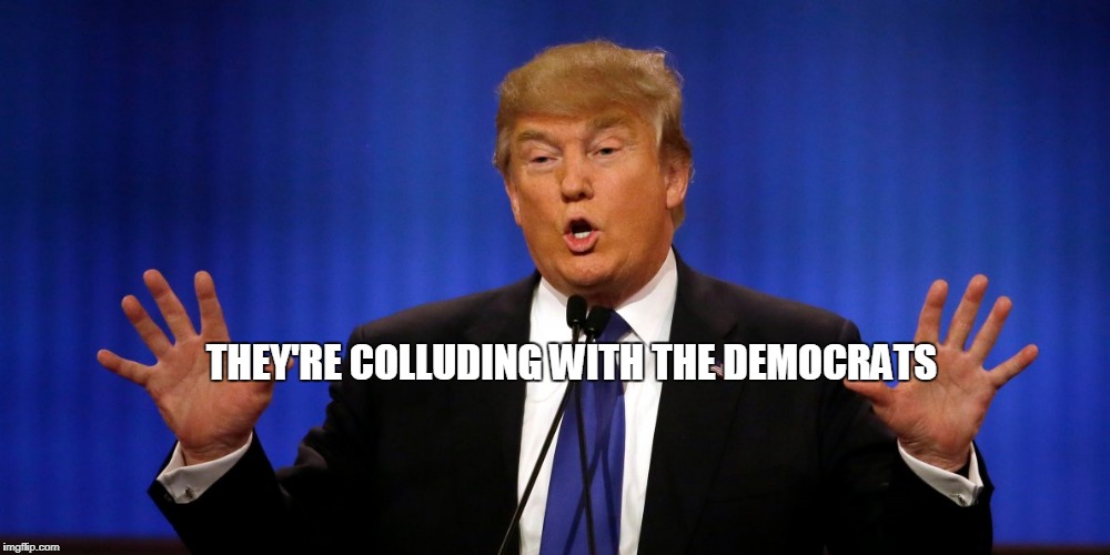 THEY'RE COLLUDING WITH THE DEMOCRATS | made w/ Imgflip meme maker