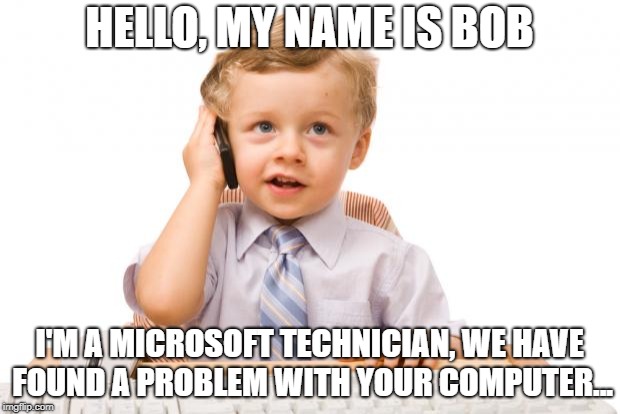 Tech Savvy Toddler | HELLO, MY NAME IS BOB; I'M A MICROSOFT TECHNICIAN, WE HAVE FOUND A PROBLEM WITH YOUR COMPUTER... | image tagged in evil toddler week | made w/ Imgflip meme maker