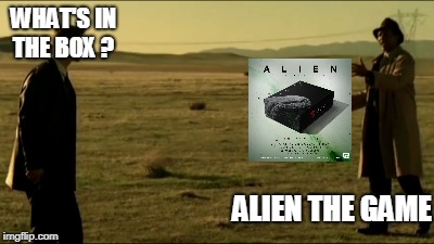 i knowh it monday BUT  | WHAT'S IN THE BOX ? ALIEN THE GAME | image tagged in alien week,bad photoshop | made w/ Imgflip meme maker