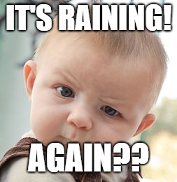 Skeptical Baby Meme | IT'S RAINING! AGAIN?? | image tagged in memes,skeptical baby | made w/ Imgflip meme maker