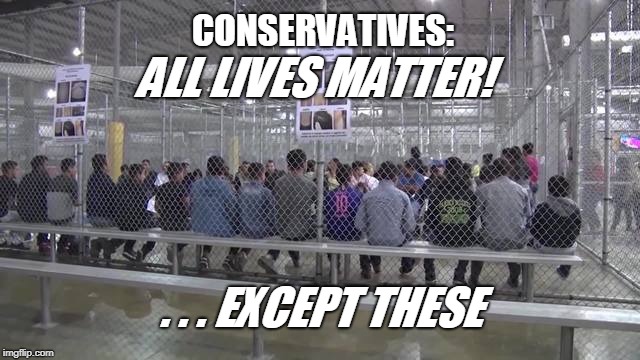 CONSERVATIVES:; ALL LIVES MATTER! . . . EXCEPT THESE | image tagged in immigrants,children | made w/ Imgflip meme maker