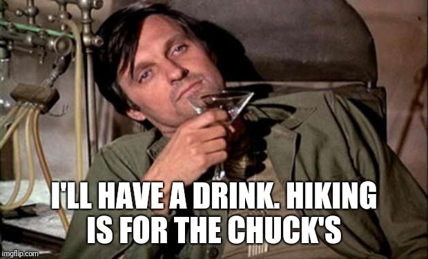 I'LL HAVE A DRINK. HIKING IS FOR THE CHUCK'S | made w/ Imgflip meme maker