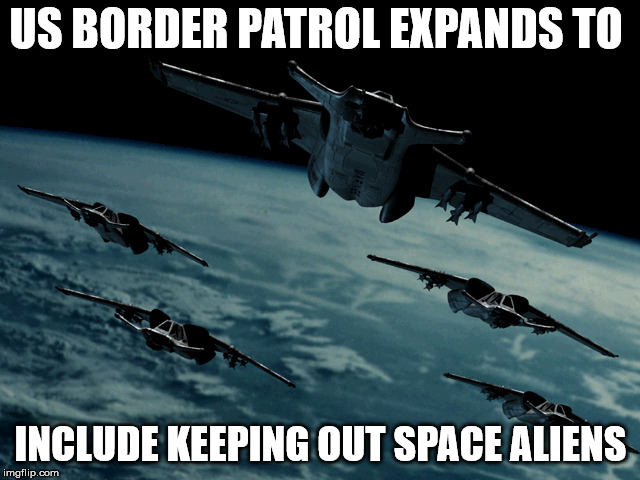 US BORDER PATROL EXPANDS TO; INCLUDE KEEPING OUT SPACE ALIENS | made w/ Imgflip meme maker