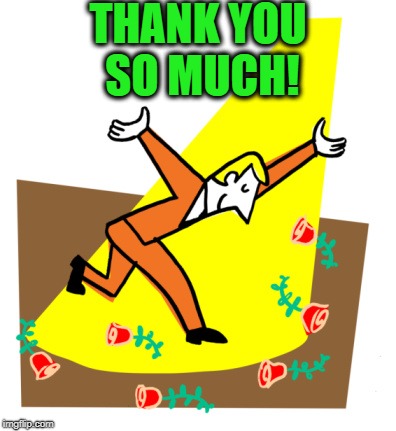 Thanks | THANK YOU SO MUCH! | image tagged in thanks | made w/ Imgflip meme maker