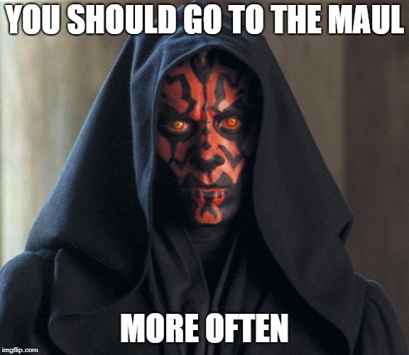 YOU SHOULD GO TO THE MAUL MORE OFTEN | made w/ Imgflip meme maker