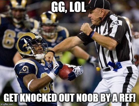 nfl donkey punch | GG, LOL; GET KNOCKED OUT NOOB BY A REF! | image tagged in nfl donkey punch | made w/ Imgflip meme maker