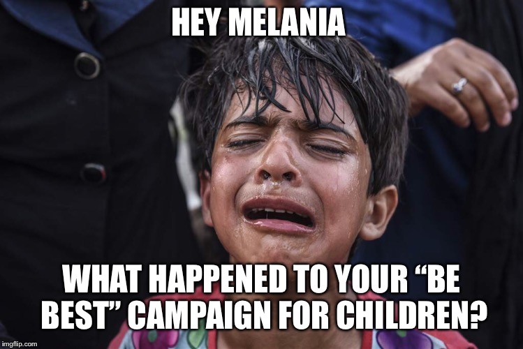 Immigrant children BE BEST | HEY MELANIA; WHAT HAPPENED TO YOUR “BE BEST” CAMPAIGN FOR CHILDREN? | image tagged in bebest,be best,melania trump,immigrant children,boarder patrol,anti trump meme | made w/ Imgflip meme maker