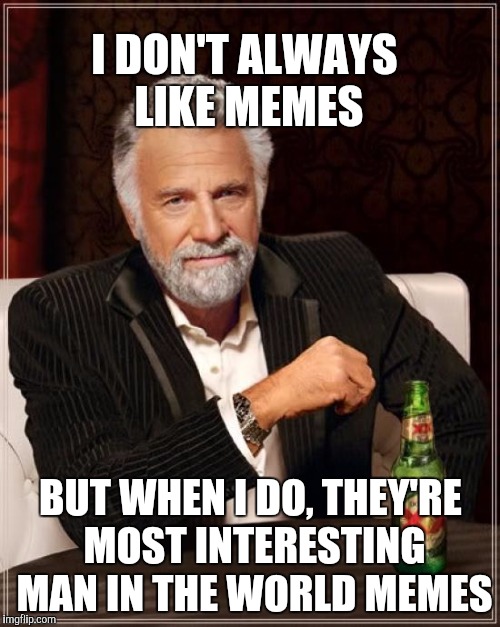 The Most Interesting Man In The World Meme | I DON'T ALWAYS LIKE MEMES BUT WHEN I DO, THEY'RE MOST INTERESTING MAN IN THE WORLD MEMES | image tagged in memes,the most interesting man in the world | made w/ Imgflip meme maker