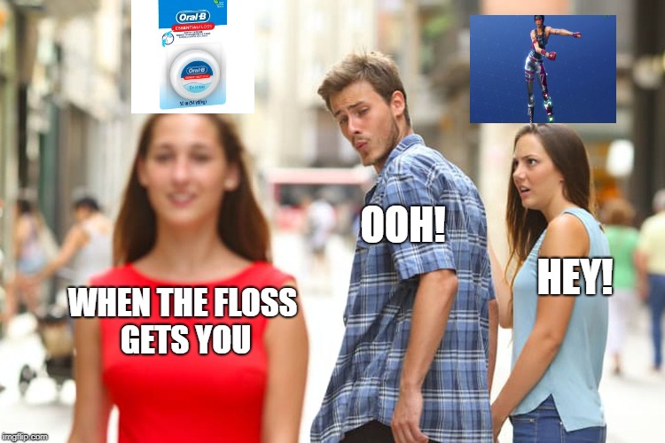 Distracted Boyfriend Meme | OOH! HEY! WHEN THE FLOSS GETS YOU | image tagged in memes,distracted boyfriend | made w/ Imgflip meme maker