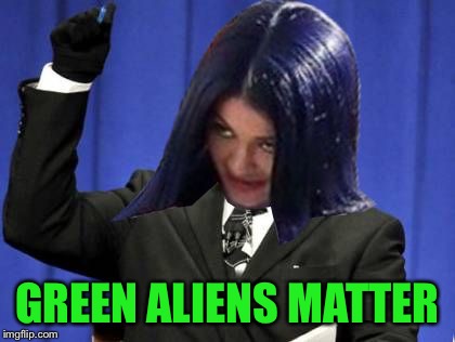 Too Damn High Mima | GREEN ALIENS MATTER | image tagged in too damn high mima | made w/ Imgflip meme maker