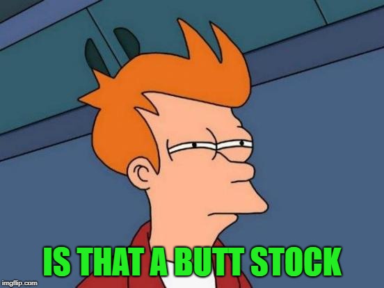 Futurama Fry Meme | IS THAT A BUTT STOCK | image tagged in memes,futurama fry | made w/ Imgflip meme maker
