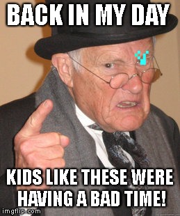 Back In My Day | BACK IN MY DAY; KIDS LIKE THESE WERE HAVING A BAD TIME! | image tagged in memes,back in my day,sans,undertale,your gonna have a bad time | made w/ Imgflip meme maker