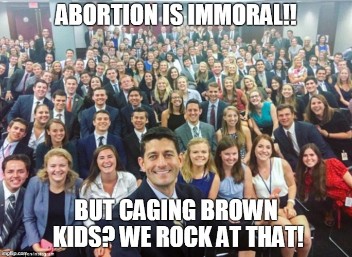 White People | ABORTION IS IMMORAL!! BUT CAGING BROWN KIDS? WE ROCK AT THAT! | image tagged in white people | made w/ Imgflip meme maker