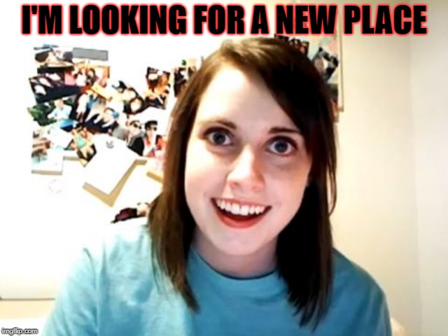I'M LOOKING FOR A NEW PLACE | made w/ Imgflip meme maker