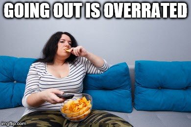 GOING OUT IS OVERRATED | made w/ Imgflip meme maker