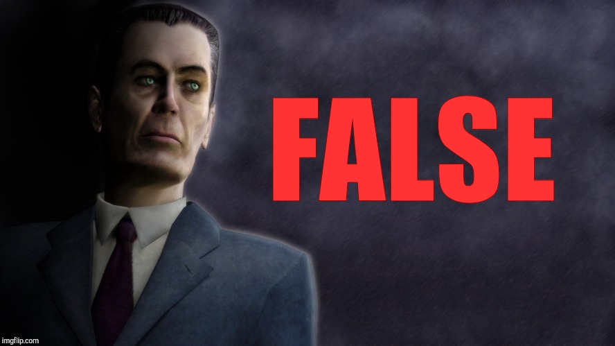 FALSE | image tagged in half-life's g-man from the creepy gallery of vagabondsoufflé  | made w/ Imgflip meme maker