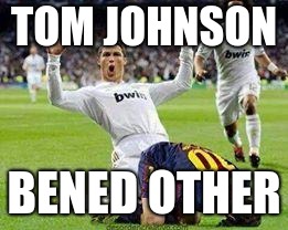 Watch out footballers | TOM JOHNSON; BENED OTHER | image tagged in watch out footballers | made w/ Imgflip meme maker