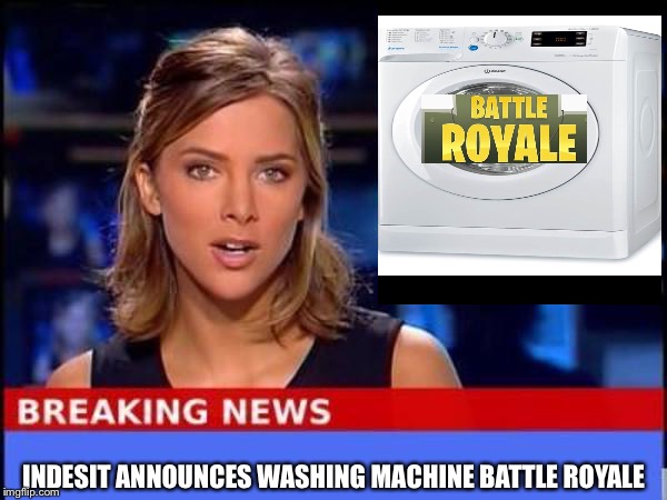 Breaking News | INDESIT ANNOUNCES WASHING MACHINE BATTLE ROYALE | image tagged in breaking news | made w/ Imgflip meme maker