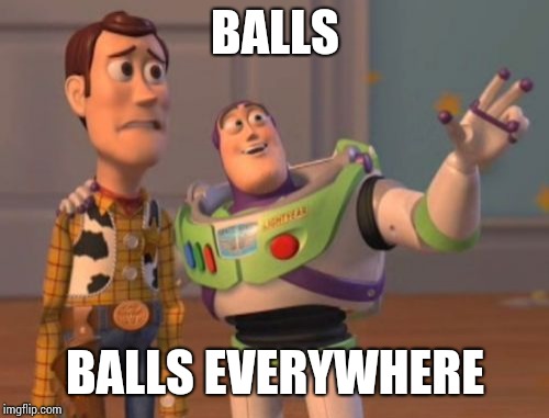 X, X Everywhere Meme | BALLS BALLS EVERYWHERE | image tagged in memes,x x everywhere | made w/ Imgflip meme maker