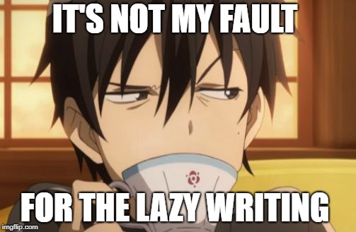 Sword Art Online | IT'S NOT MY FAULT; FOR THE LAZY WRITING | image tagged in sword art online | made w/ Imgflip meme maker