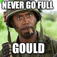 Never go full retard | NEVER GO FULL; GOULD | image tagged in never go full retard | made w/ Imgflip meme maker