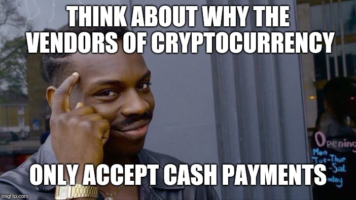 Roll Safe Think About It Meme | THINK ABOUT WHY THE VENDORS OF CRYPTOCURRENCY ONLY ACCEPT CASH PAYMENTS | image tagged in memes,roll safe think about it | made w/ Imgflip meme maker