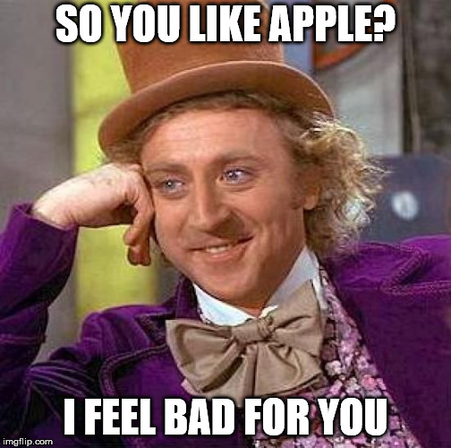 Creepy Condescending Wonka | SO YOU LIKE APPLE? I FEEL BAD FOR YOU | image tagged in memes,creepy condescending wonka | made w/ Imgflip meme maker