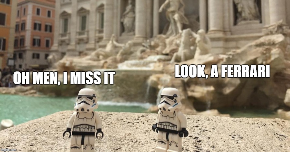 Meanwhile in Italy | OH MEN, I MISS IT; LOOK, A FERRARI | image tagged in italy,star wars,stormtroopers,fountain,trevi,fontana di trevi | made w/ Imgflip meme maker
