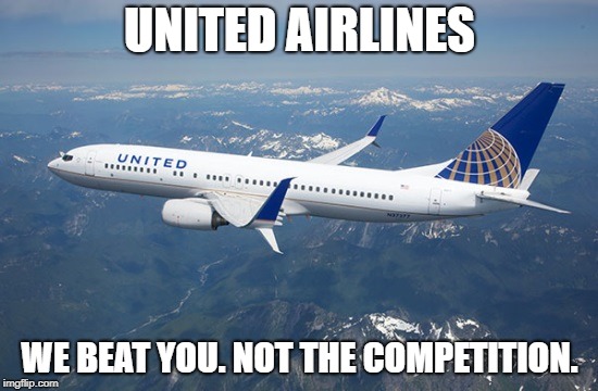 We Beat You. Not The Competition  | UNITED AIRLINES; WE BEAT YOU. NOT THE COMPETITION. | image tagged in united airlines,competition,plane | made w/ Imgflip meme maker