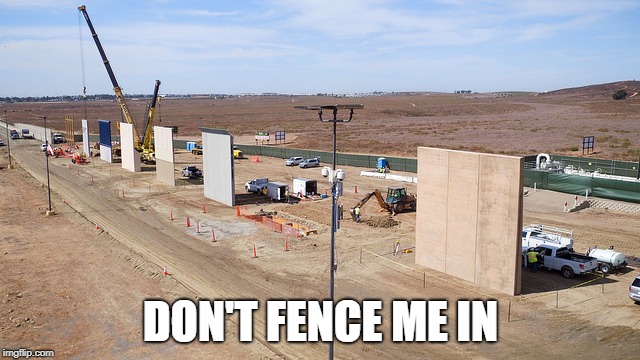 Don't fence me in |  DON'T FENCE ME IN | image tagged in border wall | made w/ Imgflip meme maker