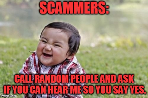 Evil Toddler Meme | SCAMMERS:; CALL RANDOM PEOPLE AND ASK IF YOU CAN HEAR ME SO YOU SAY YES. | image tagged in memes,evil toddler | made w/ Imgflip meme maker