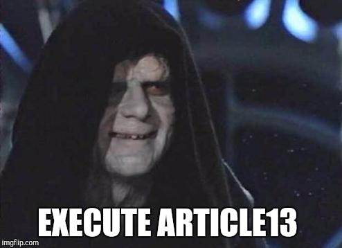 Emperor Palpatine  | EXECUTE ARTICLE13 | image tagged in emperor palpatine | made w/ Imgflip meme maker