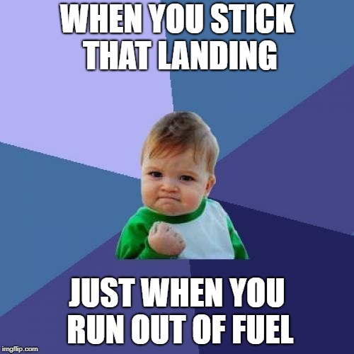 Success Kid Meme | WHEN YOU STICK THAT LANDING; JUST WHEN YOU RUN OUT OF FUEL | image tagged in memes,success kid | made w/ Imgflip meme maker