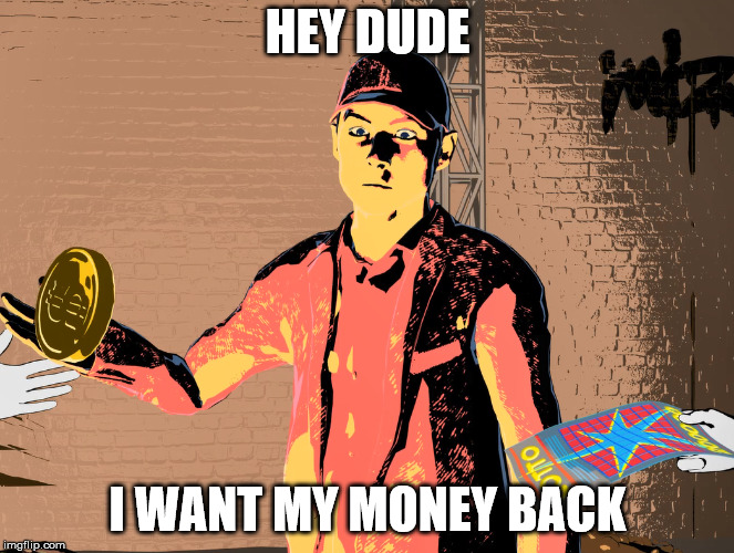 Bouncy Coin video character | HEY DUDE; I WANT MY MONEY BACK | image tagged in lottery,gambling | made w/ Imgflip meme maker