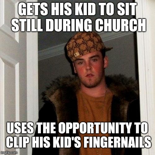 Scumbag Steve Meme | GETS HIS KID TO SIT STILL DURING CHURCH; USES THE OPPORTUNITY TO CLIP HIS KID'S FINGERNAILS | image tagged in memes,scumbag steve | made w/ Imgflip meme maker