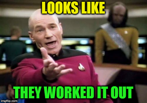 Picard Wtf Meme | LOOKS LIKE THEY WORKED IT OUT | image tagged in memes,picard wtf | made w/ Imgflip meme maker