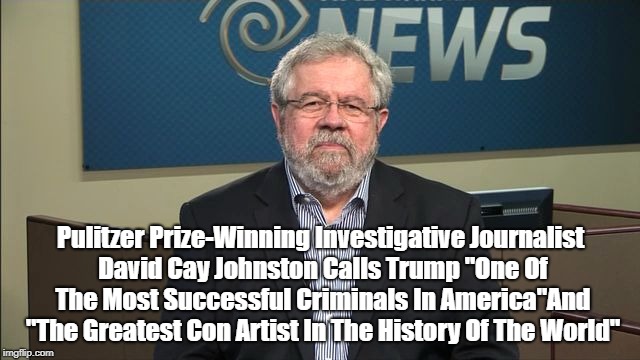 Pulitzer Prize-Winning Investigative Journalist David Cay Johnston Calls Trump "One Of The Most Successful Criminals In America"And "The Gre | made w/ Imgflip meme maker