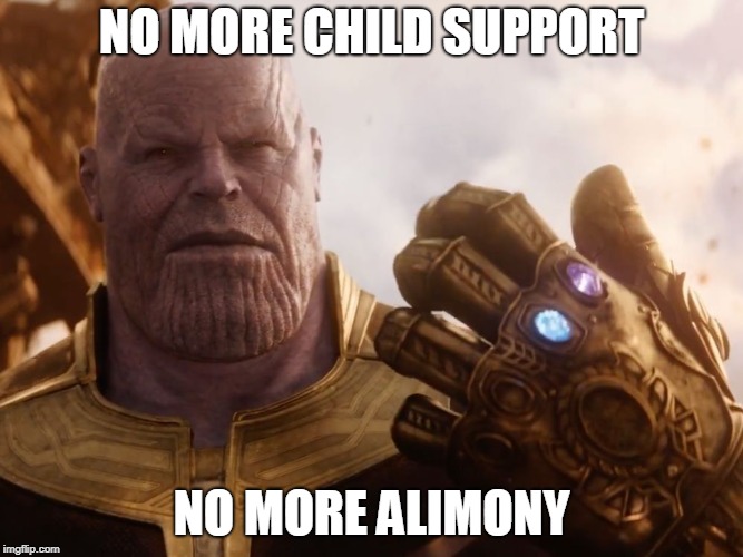 Thanos Smile | NO MORE CHILD SUPPORT; NO MORE ALIMONY | image tagged in thanos smile | made w/ Imgflip meme maker