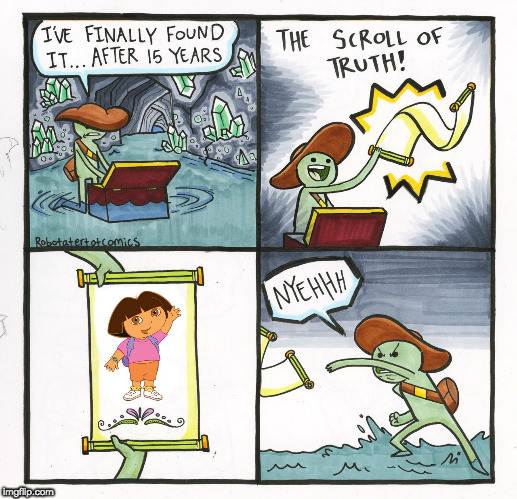 No, I don't like Dora the Explorer. She sucks. | image tagged in memes,the scroll of truth,dora the explorer | made w/ Imgflip meme maker