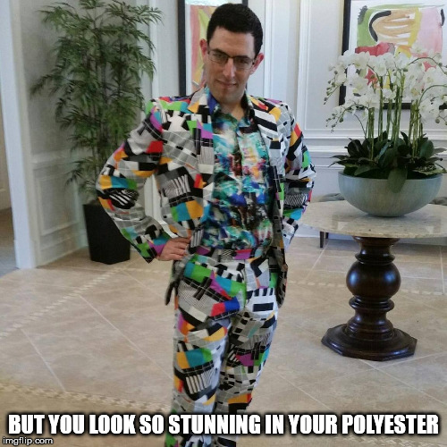 Best Suit | BUT YOU LOOK SO STUNNING IN YOUR POLYESTER | image tagged in best suit | made w/ Imgflip meme maker