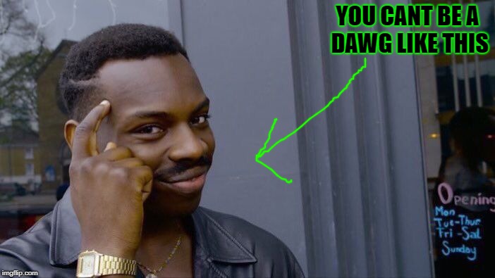 Roll Safe Think About It | YOU CANT BE A DAWG LIKE THIS | image tagged in memes,roll safe think about it | made w/ Imgflip meme maker
