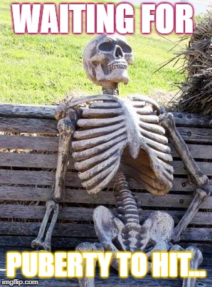 Waiting Skeleton Meme | WAITING FOR; PUBERTY TO HIT... | image tagged in memes,waiting skeleton | made w/ Imgflip meme maker