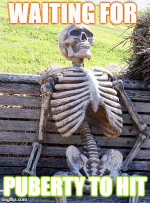 Waiting Skeleton Meme | WAITING FOR; PUBERTY TO HIT | image tagged in memes,waiting skeleton | made w/ Imgflip meme maker