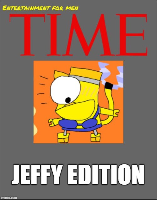 JEFFY EDITION | image tagged in time meme | made w/ Imgflip meme maker