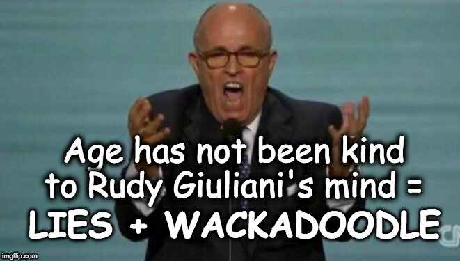 LOUD RUDY GIULIANI | Age has not been kind to Rudy Giuliani's mind =; LIES + WACKADOODLE | image tagged in loud rudy giuliani | made w/ Imgflip meme maker