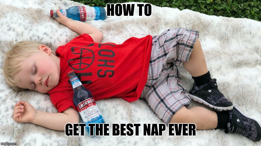 Best nap ever | HOW TO; GET THE BEST NAP EVER | image tagged in drunk baby,baby,drinking,popular memes,funny baby | made w/ Imgflip meme maker