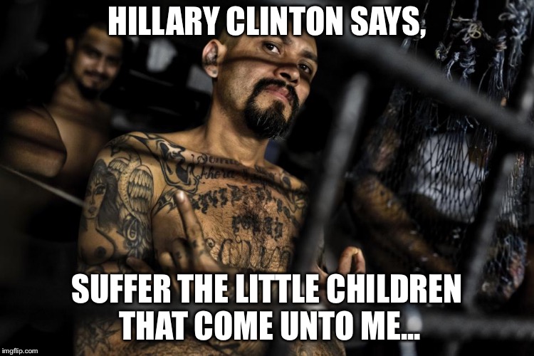 HILLARY CLINTON SAYS, SUFFER THE LITTLE CHILDREN THAT COME UNTO ME... | image tagged in ljherr | made w/ Imgflip meme maker